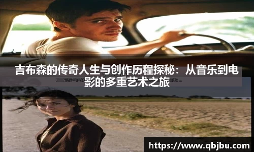 吉布森的传奇人生与创作历程探秘：从音乐到电影的多重艺术之旅